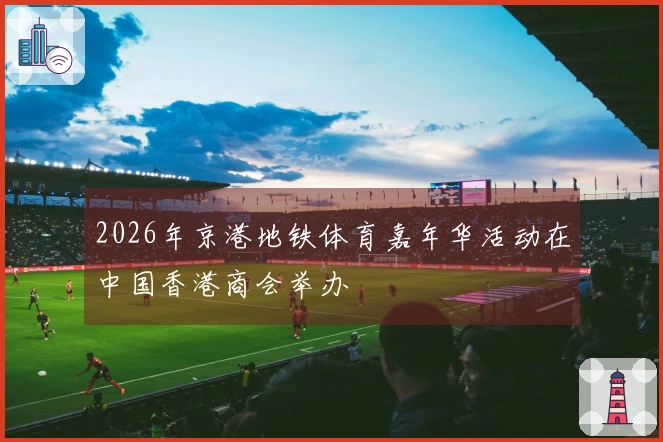 2026年京港地铁体育嘉年华活动在中国香港商会举办
