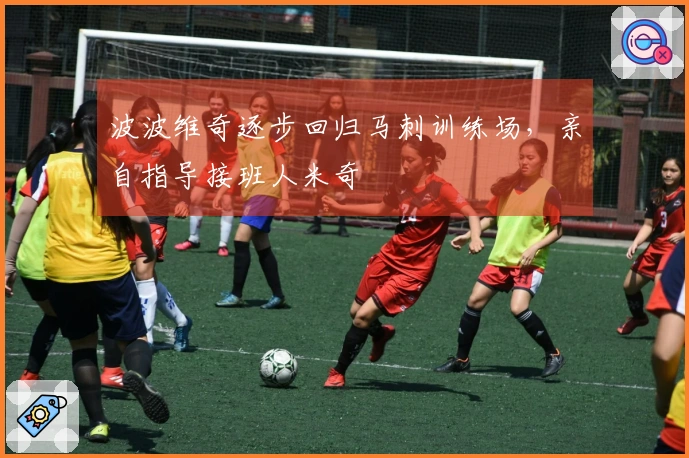 波波维奇逐步回归马刺训练场，亲自指导接班人米奇