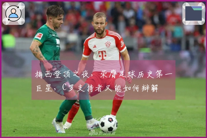 梅西登顶之夜，荣膺足球历史第一巨星，C罗支持者又能如何辩解
