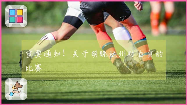 重要通知！关于明晚达州对自贡的比赛