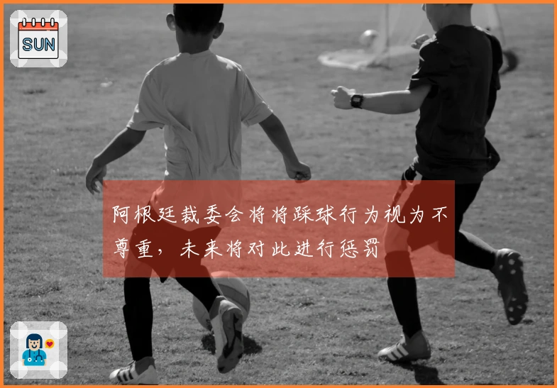 阿根廷裁委会将将踩球行为视为不尊重，未来将对此进行惩罚