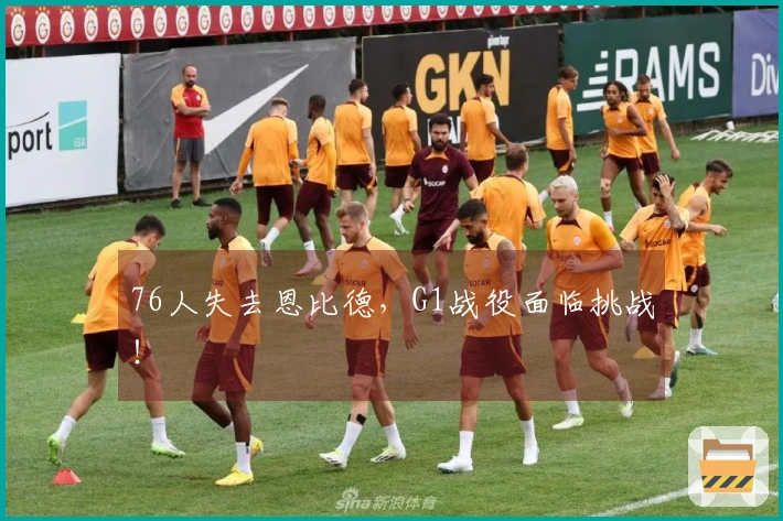 76人失去恩比德，G1战役面临挑战！